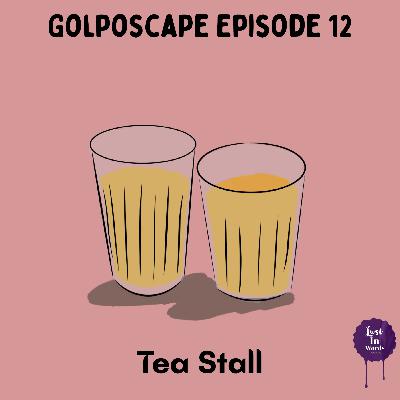 Golposcape Episode 12 : Tea Stall
