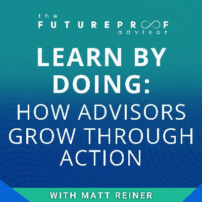 Learn By Doing: How Advisors Grow Through Action