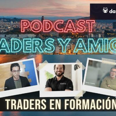 🔊70.TRADERS Y AMIGOS. Entrevista a 8 traders en formación. CUAL ES EL CAMINO para ser trader?