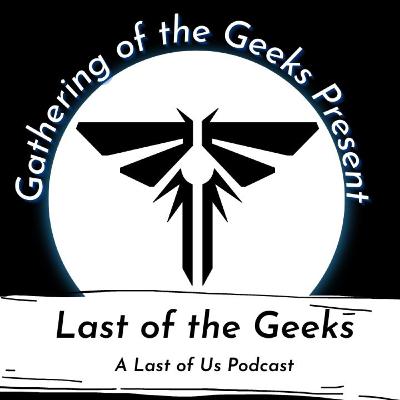 Last of the Geeks Season Finale: HBOs The Last of Us Podcast