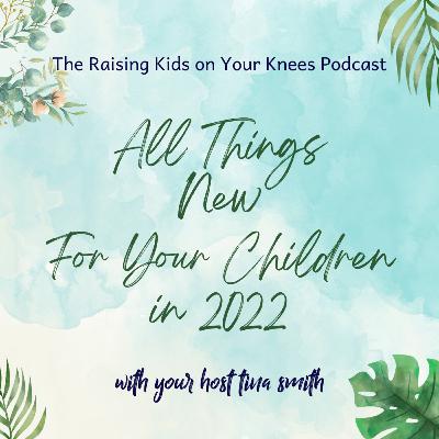 All Things New for Your Children in 2022