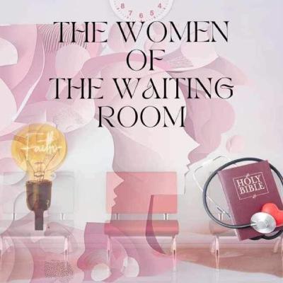 Real Stories, Real Strength: The Women of the Waiting Room