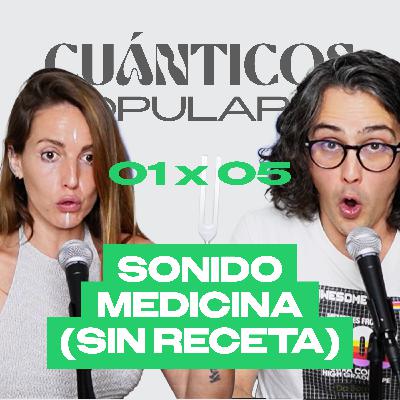 SONIDO MEDICINA (SIN RECETA) | Cuánticos Populares 01×05