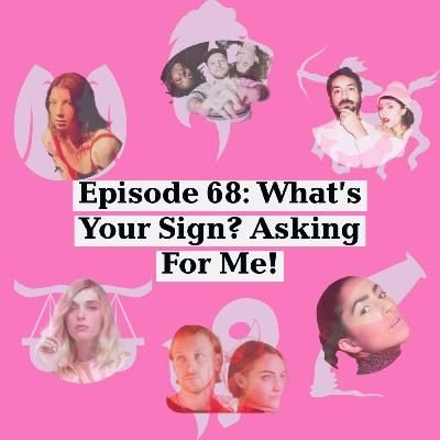 What's Your Sign? Asking For Me! What's Your Sign? Asking For Me!