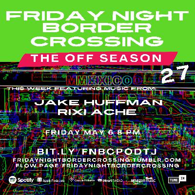 FRIDAY NIGHT BORDER CROSSING PODCAST: JAKE HUFFMAN | RIXI ACHE