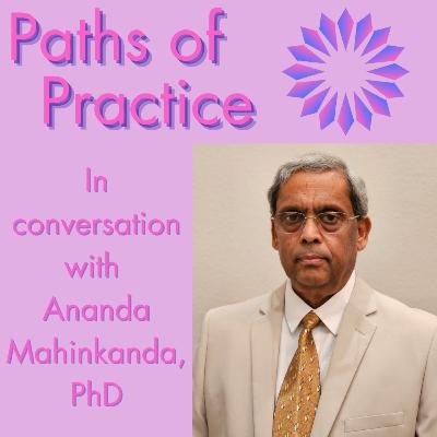 Paths of Practice with Ananda Mahinkanda, PhD Paths of Practice with Ananda Mahinkanda, PhD