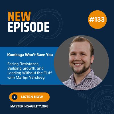 #133 Kumbaya Won't Save You - Facing Resistance, Building Growth, and Leading Without the Fluff with Martijn Versteeg