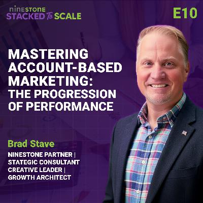 E10: Brad Stave: Mastering Account-Based Marketing: The Progression of Performance