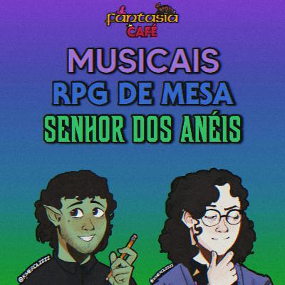Fantasia & Café #11 - Musicais, RPG de Mesa e O Senhor dos Anéis