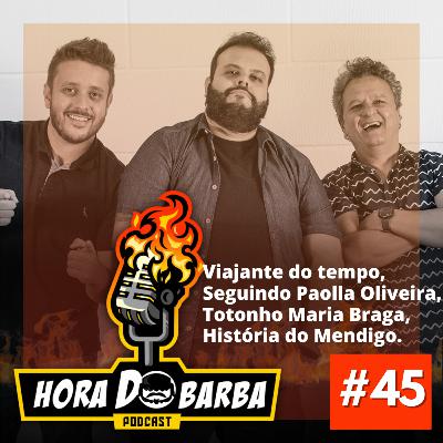 EP. 45 - Viajante do Tempo, Perseguindo Paolla Oliveira, Totonho Maria Braga, História do Mendigo. EP. 45 - Viajante do Tempo, Perseguindo Paolla Oliveira, Totonho Maria Braga, História do Mendigo.