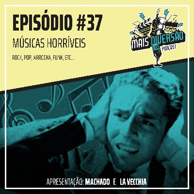 # 37 - Músicas Horríveis # 37 - Músicas Horríveis