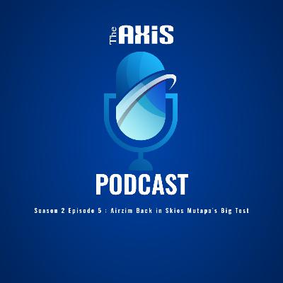 Episode 5 - Airzim Back in Skies Mutapa’s Big Test