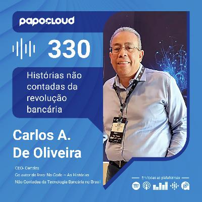 Papo Cloud 330 - Histórias Não Contadas da Revolução Bancária - Carlos Augusto - Certdox