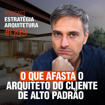 #099 O que Afasta o Arquiteto do cliente de Alto Padrão - Podcast Estratégia Arquitetura #099 O que Afasta o Arquiteto do cliente de Alto Padrão - Podcast Estratégia Arquitetura