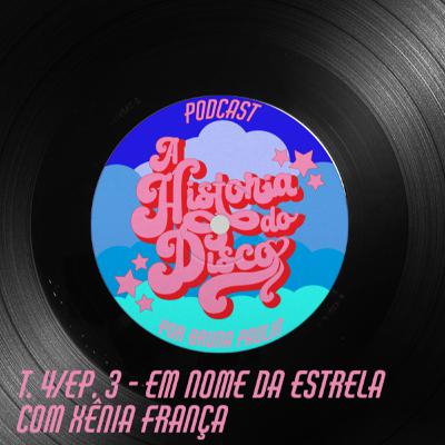 #03 - A História do Disco - Em nome da Estrela, com Xênia França