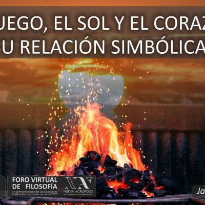 El fuego, el sol y el corazón. Su relación Simbólica. Javier Saura Vilches El fuego, el sol y el corazón. Su relación Simbólica. Javier Saura Vilches
