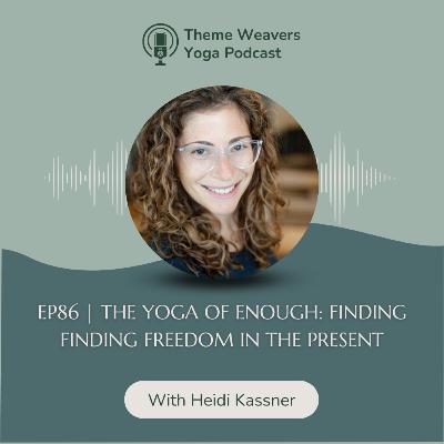 Ep86 | The Yoga of Enough: Finding Finding Freedom in the Present Ep86 | The Yoga of Enough: Finding Finding Freedom in the Present