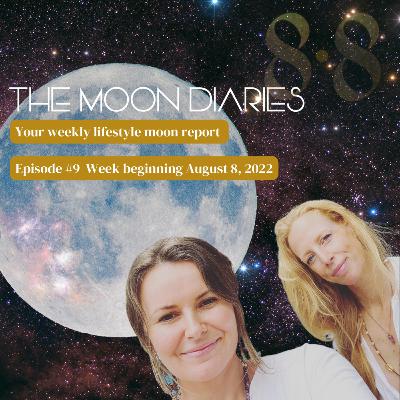 The Moon Diaries Episode #9 for the week beginning Monday August 8, 2022 The Moon Diaries Episode #9 for the week beginning Monday August 8, 2022