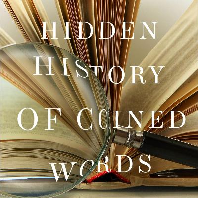 Ralph Keyes, "The Hidden History of Coined Words"
