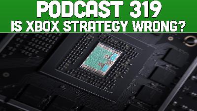 Podcast 319: Is Xbox's Next Gen Strategy Wrong? Podcast 319: Is Xbox's Next Gen Strategy Wrong?