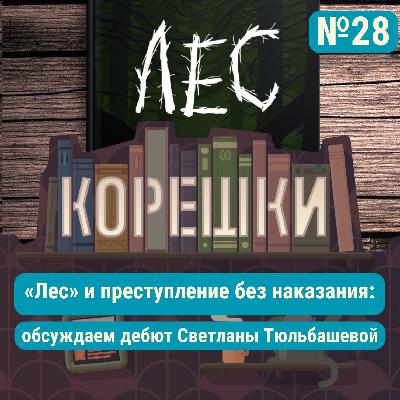 Корешки № 28. «Лес» и преступление без наказания: обсуждаем дебют Светланы Тюльбашевой Корешки № 28. «Лес» и преступление без наказания: обсуждаем дебют Светланы Тюльбашевой