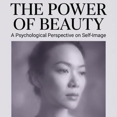 The Power of Beauty: Understanding Its Influence Through the Lens of Self-Image The Power of Beauty: Understanding Its Influence Through the Lens of Self-Image