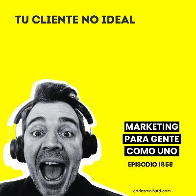 1858 Tu cliente no ideal.