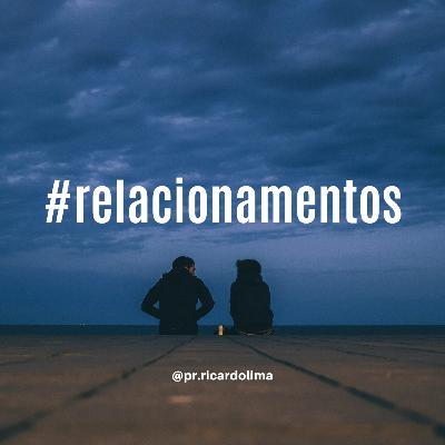 Ep. #44 RELACIONAMENTOS I Pr Ricardo Lima