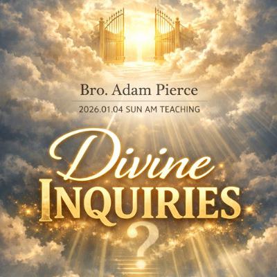 Bro. Adam Pierce - 2026.01.04 SUN AM TEACHING - Divine Inquiries Bro. Adam Pierce - 2026.01.04 SUN AM TEACHING - Divine Inquiries