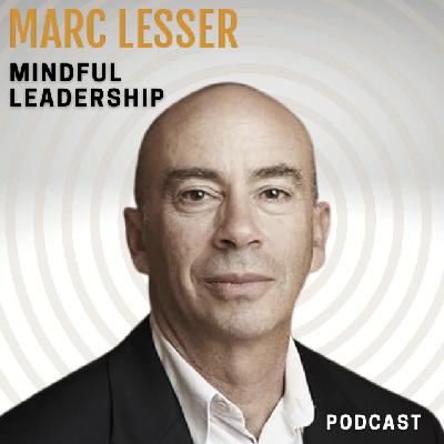Introducing Mindful Leadership with Marc Lesser: A New Chapter Begins