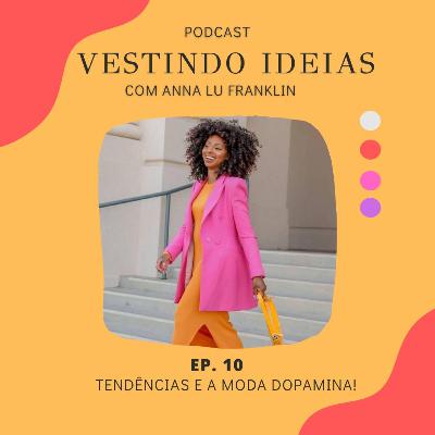 Ep. 10 - Tendências e a Moda Dopamina!