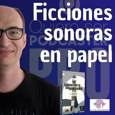 Ficciones sonoras en papel, con Ignacio de agenciapodcastpress.com