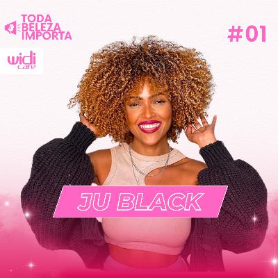 WidiCast: Toda Beleza Importa | #01: Ju Black | PodCast Widi Care