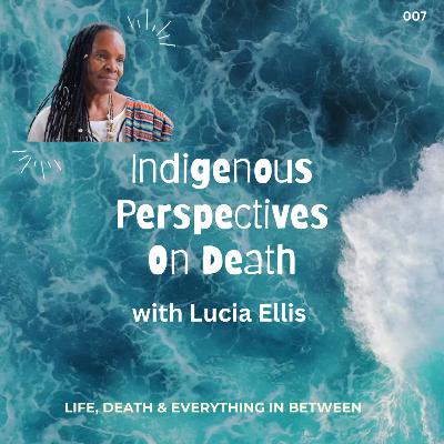 S01 E07 Indigenous Perspectives On Death ft. Lucia Ellis