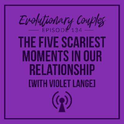 The Five Scariest Moments in Our Relationship (with Violet Lange)
