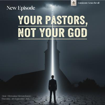 Your Pastors, not your God