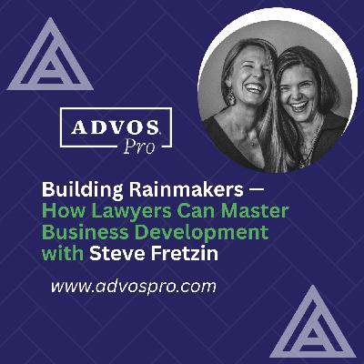 Building Rainmakers — How Lawyers Can Master Business Development with Steve Fretzin