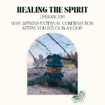 228. Why Seeking External Confirmation Keeps You Stuck in a Loop 228. Why Seeking External Confirmation Keeps You Stuck in a Loop