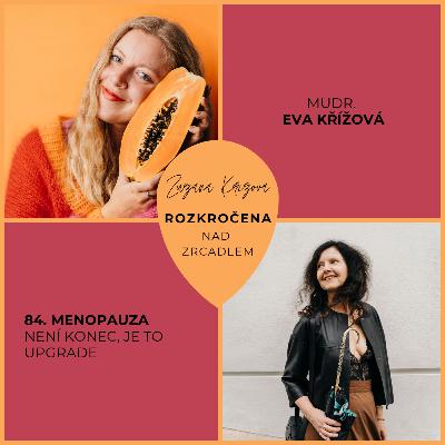 Epizoda 84: Menopauza — není konec, je to upgrade (s MUDr. Evou Křížovou 💋)