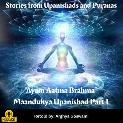 Episode 26 - “Ayam Aatma Brahma” - Maandukya Upanishad - Part 1