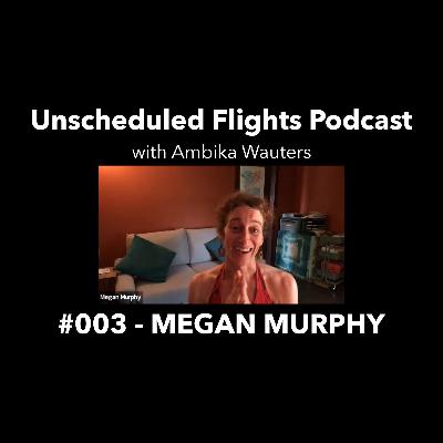 MEGAN MURPHY -- Unscheduled Flights Podcast #003 MEGAN MURPHY -- Unscheduled Flights Podcast #003