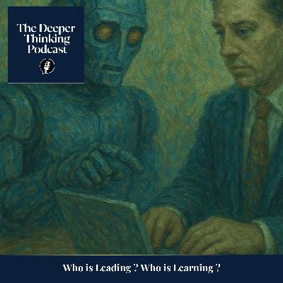 Who is Leading ? Who is Learning ? : AI at Work - The Deeper Thinking Podcast