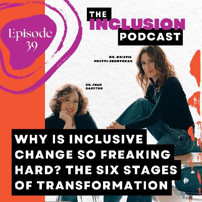 Ep. 39 Why is Inclusive Change so Freaking Hard? The Six Stages of Transformation