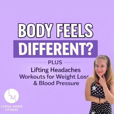 Why Your Body Feels Different / Lifting Headaches / Workouts for Blood Pressure & Weight Loss