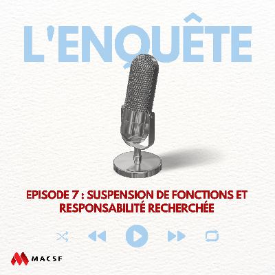 Episode 7 : Suspension de fonctions et responsabilité recherchée Episode 7 : Suspension de fonctions et responsabilité recherchée