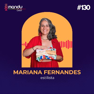 MARIANA FERNANDES - ESTILISTA - Mandu Cast #130 MARIANA FERNANDES - ESTILISTA - Mandu Cast #130
