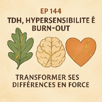 EP 144 TDH, HYPERSENSIBILITÉ ET BURN-OUT : TRANSFORMER SES DIFFÉRENCES EN FORCE