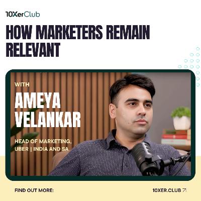 How Marketers Remain Relevant with Ameya Velankar (UBER, Head of Marketing, India SA) 10Xer Club Podcast #8 How Marketers Remain Relevant with Ameya Velankar (UBER, Head of Marketing, India SA) 10Xer Club Podcast #8