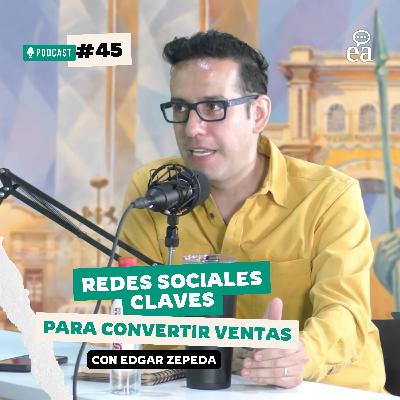 E.45 - Redes Sociales que Venden: Claves conseguir clientes | Edgar Zepeda | Podcast Negocios