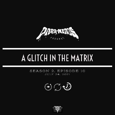 Ep. 10- A Glitch In The Matrix Ep. 10- A Glitch In The Matrix